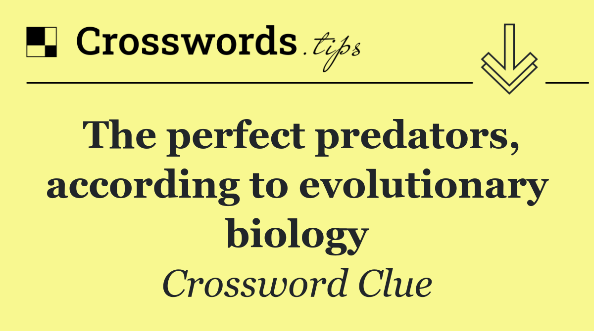 The perfect predators, according to evolutionary biology
