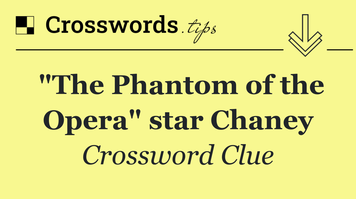 "The Phantom of the Opera" star Chaney