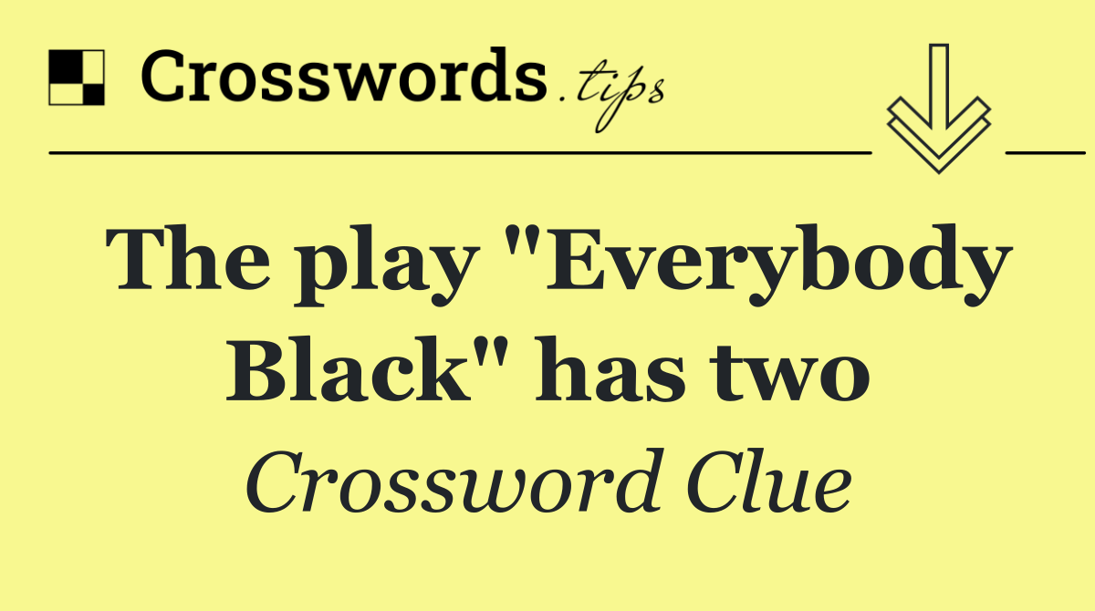 The play "Everybody Black" has two