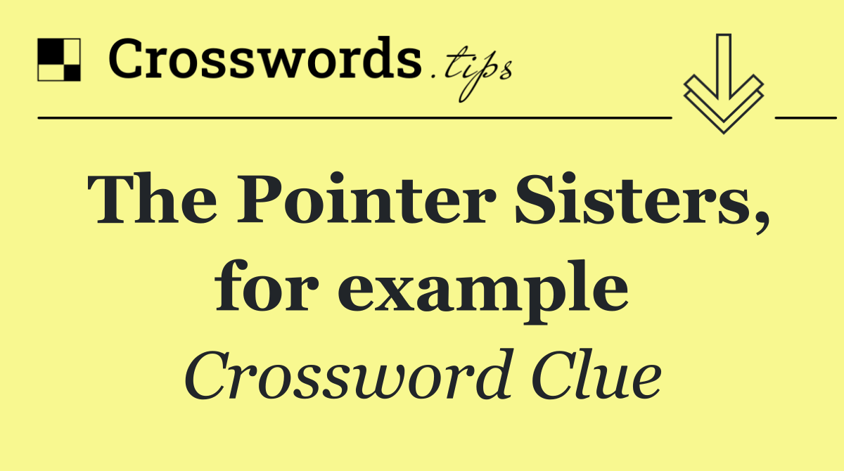 The Pointer Sisters, for example