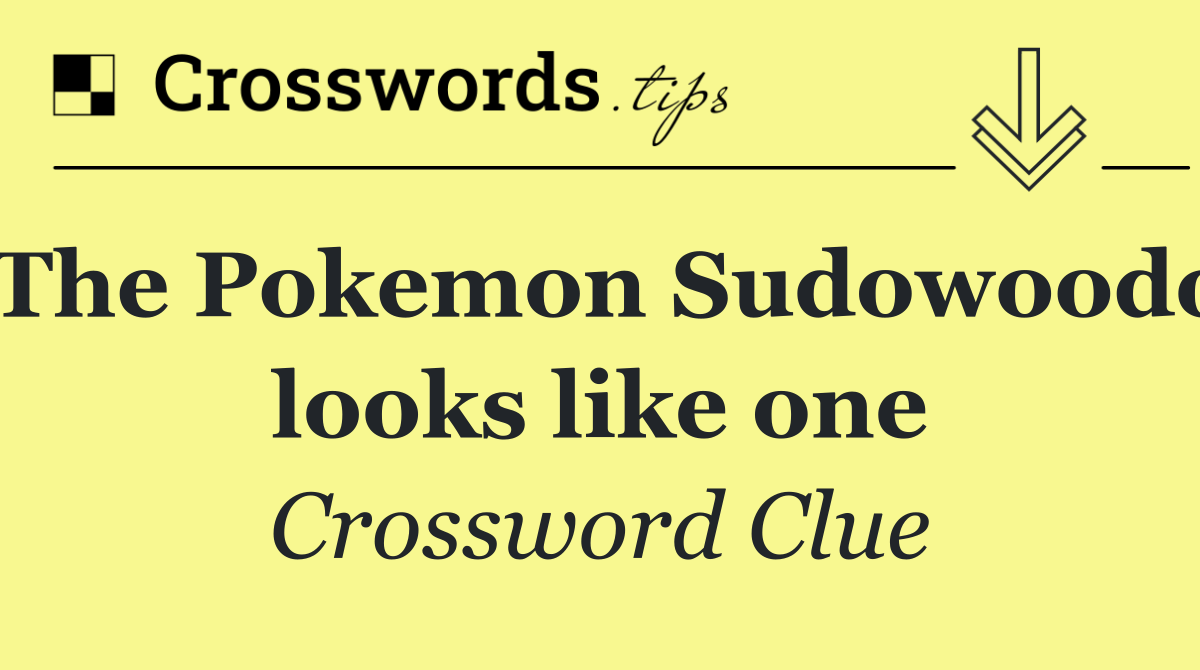 The Pokemon Sudowoodo looks like one