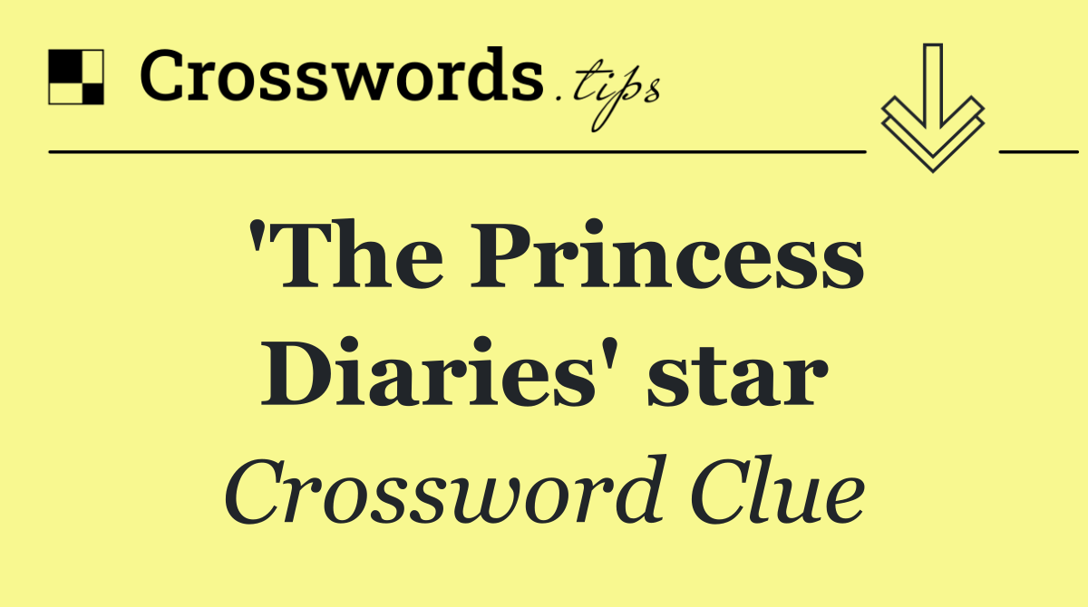 'The Princess Diaries' star