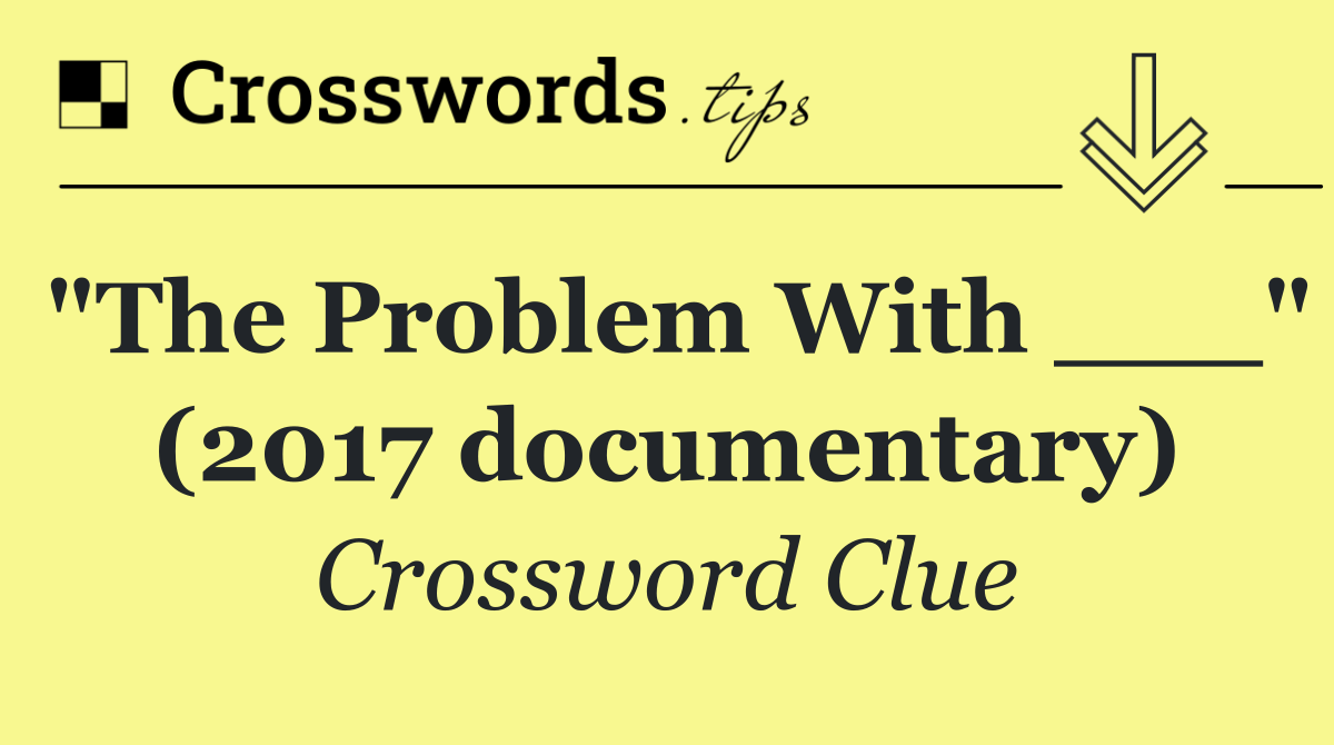 "The Problem With ___" (2017 documentary)