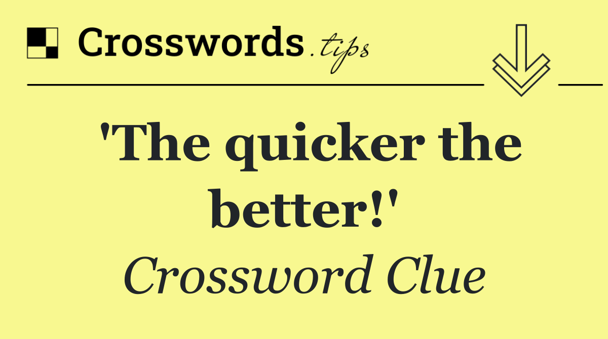 'The quicker the better!'