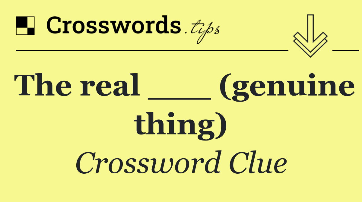 The real ___ (genuine thing)