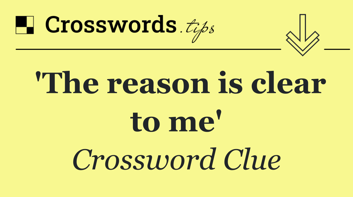 'The reason is clear to me'