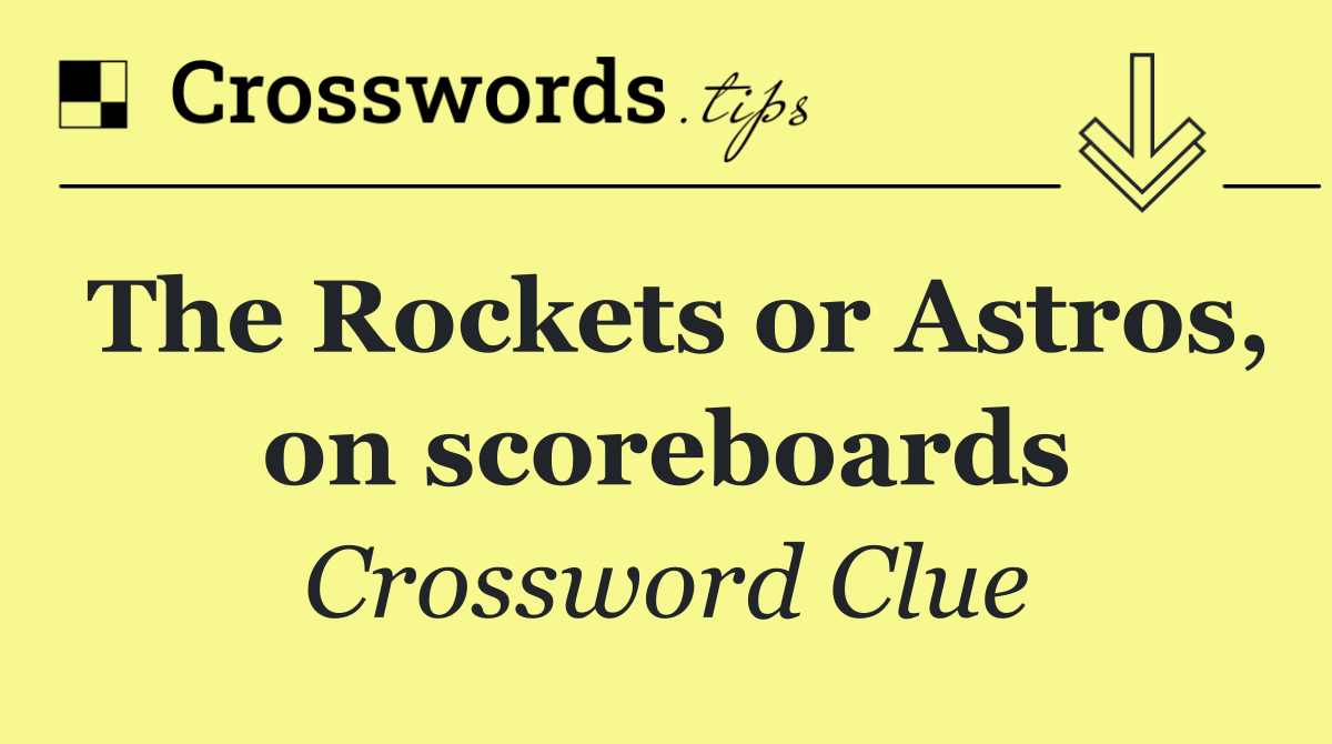 The Rockets or Astros, on scoreboards