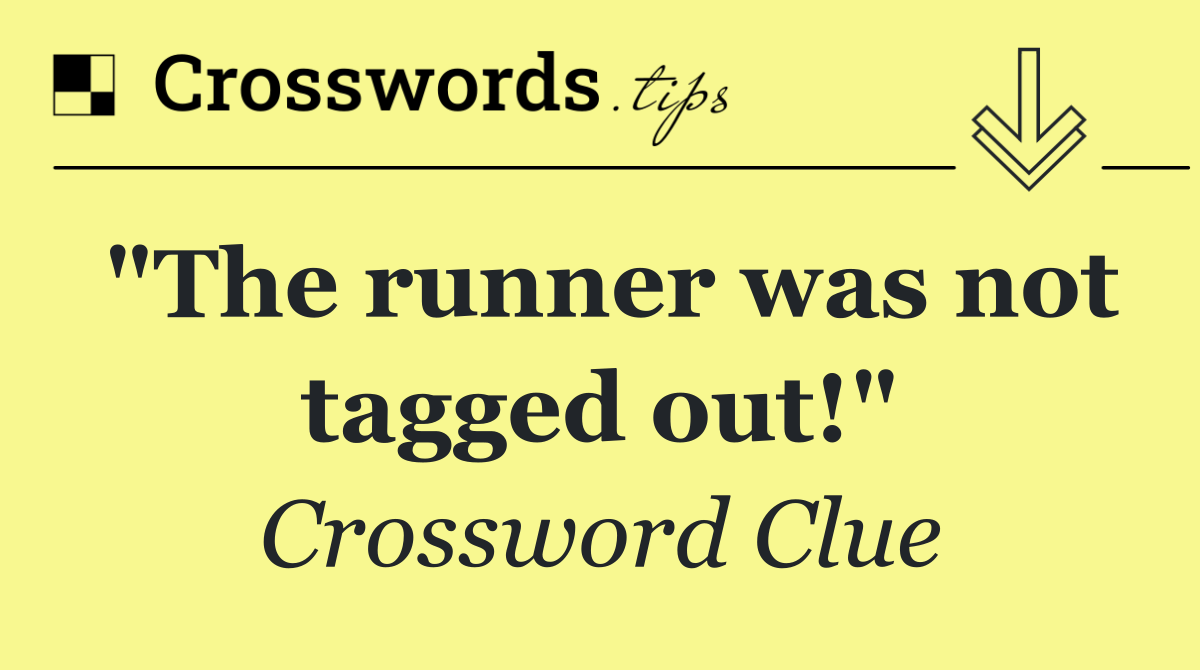 "The runner was not tagged out!"