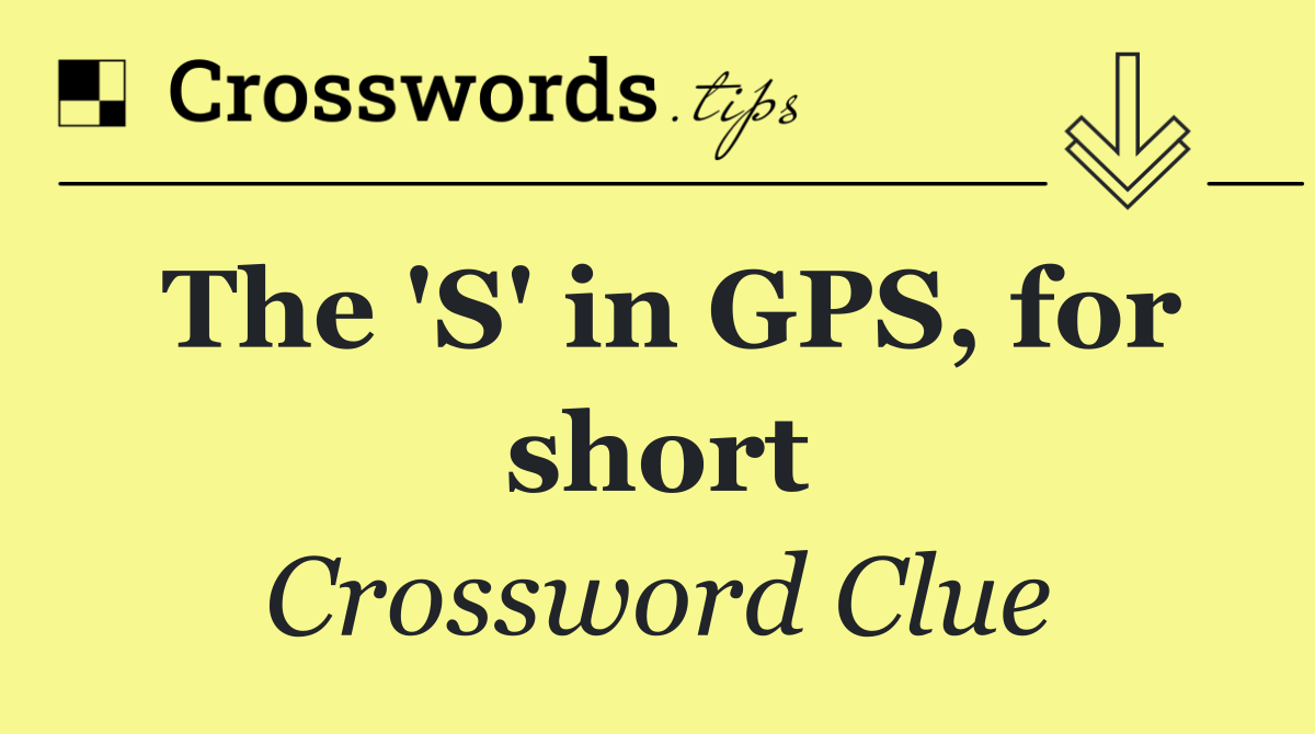 The 'S' in GPS, for short