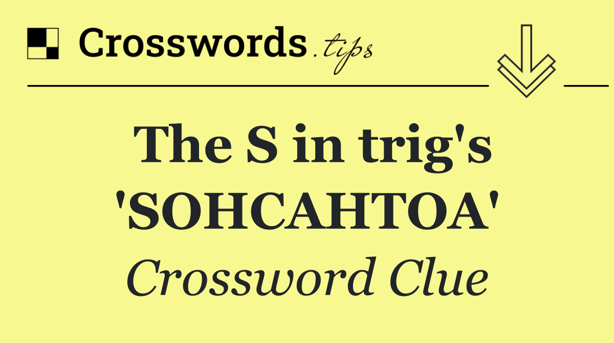 The S in trig's 'SOHCAHTOA'