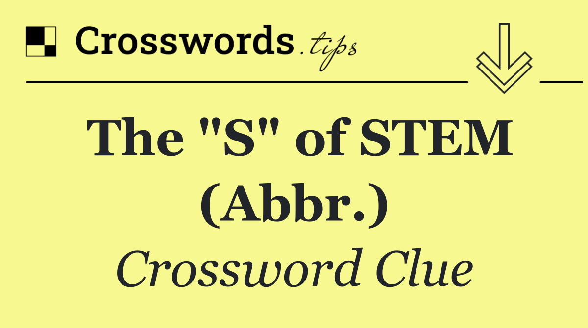 The "S" of STEM (Abbr.)