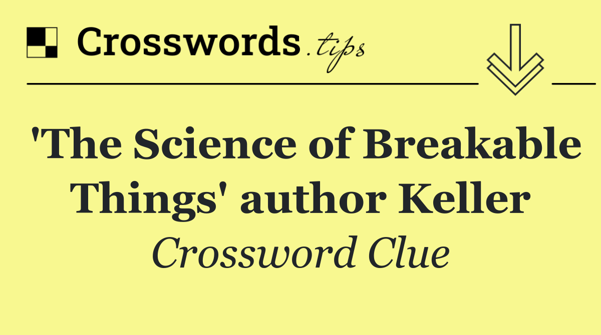 'The Science of Breakable Things' author Keller