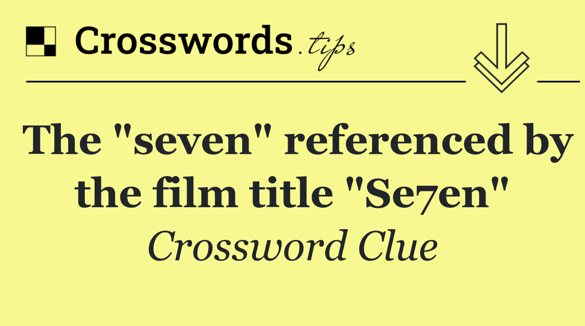 The "seven" referenced by the film title "Se7en"