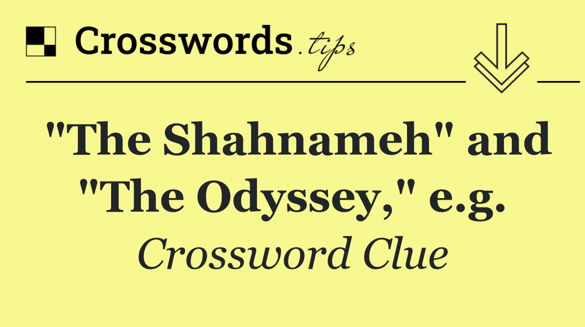 "The Shahnameh" and "The Odyssey," e.g.