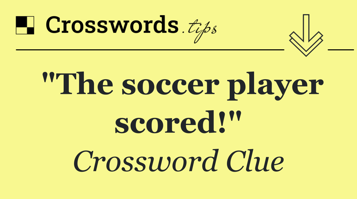 "The soccer player scored!"