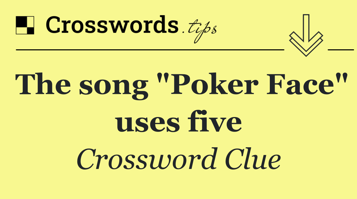 The song "Poker Face" uses five