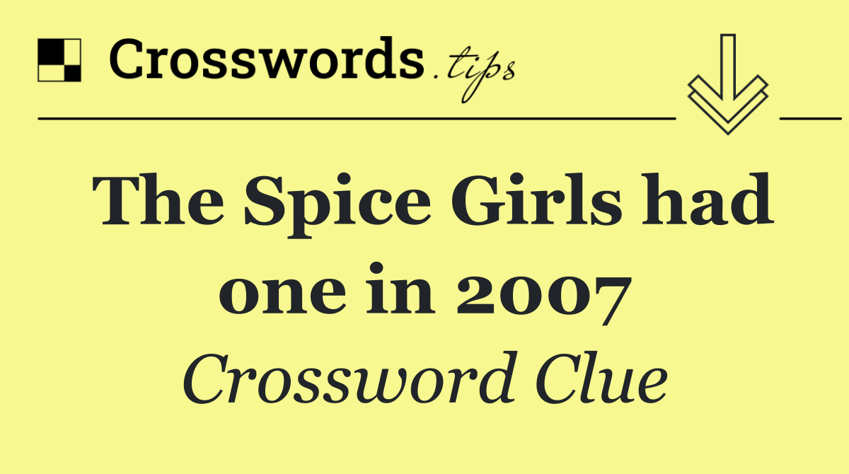The Spice Girls had one in 2007