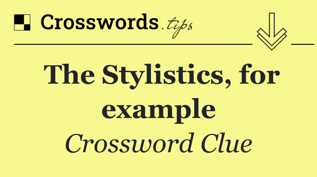 The Stylistics, for example