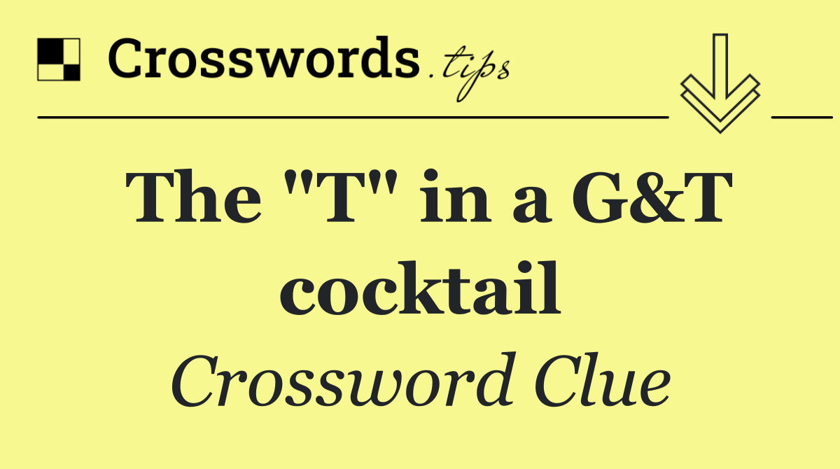 The "T" in a G&T cocktail