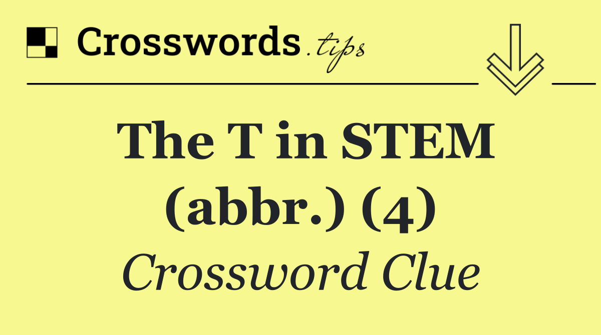 The T in STEM (abbr.) (4)