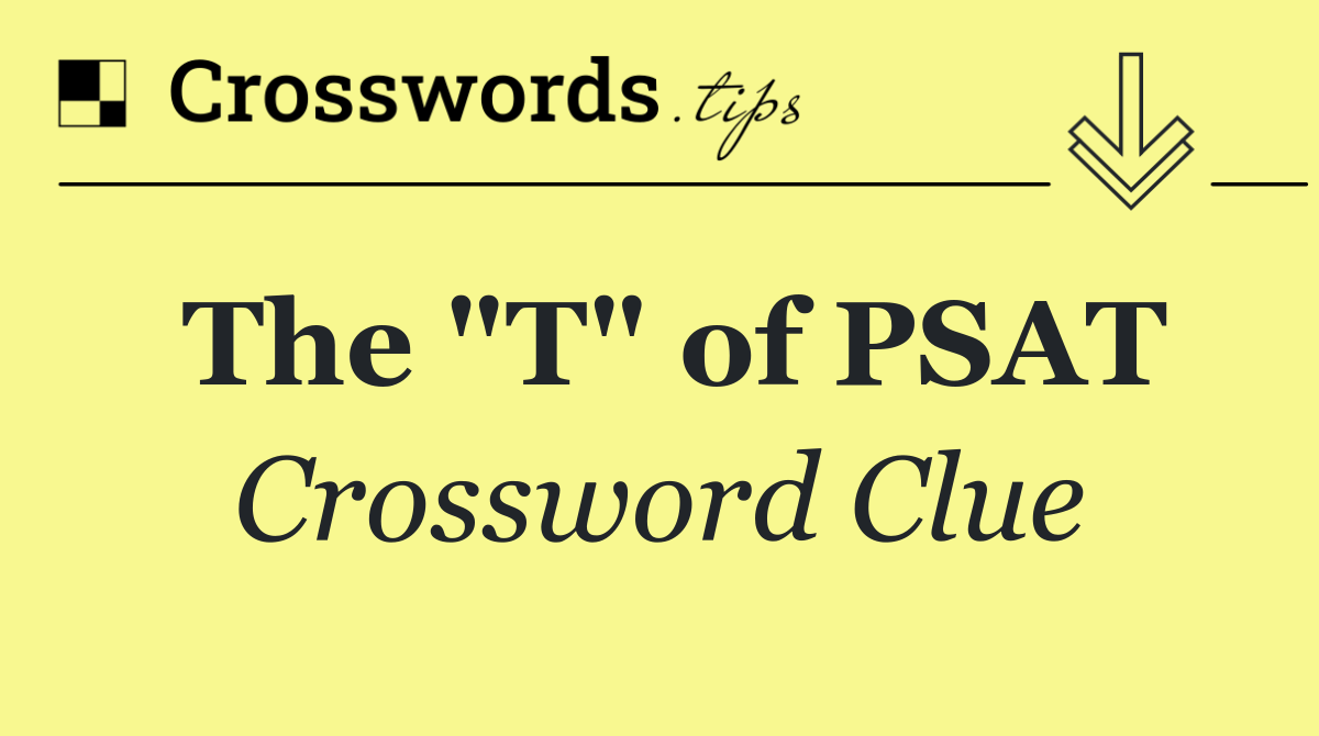 The "T" of PSAT