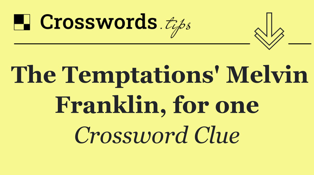 The Temptations' Melvin Franklin, for one