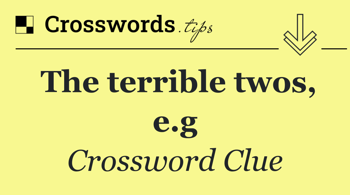 The terrible twos, e.g