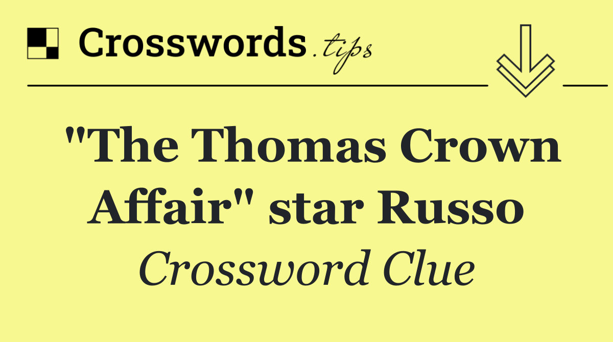 "The Thomas Crown Affair" star Russo
