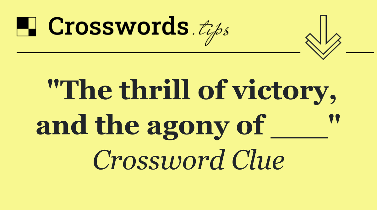 "The thrill of victory, and the agony of ___"