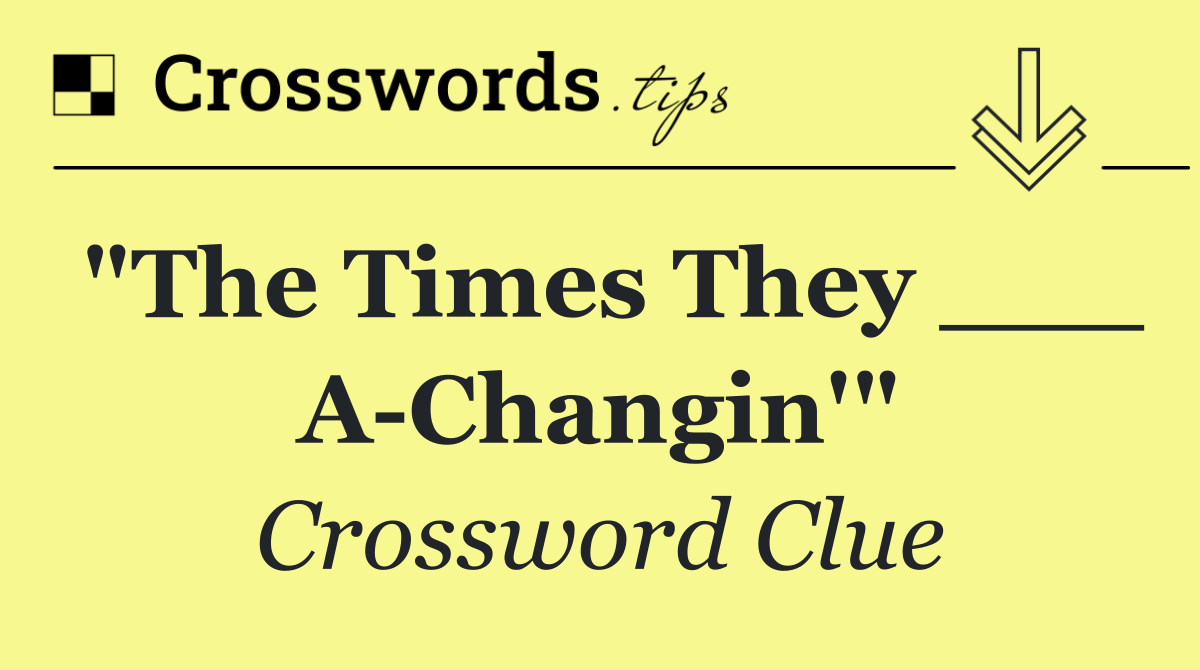 "The Times They ___ A Changin'"