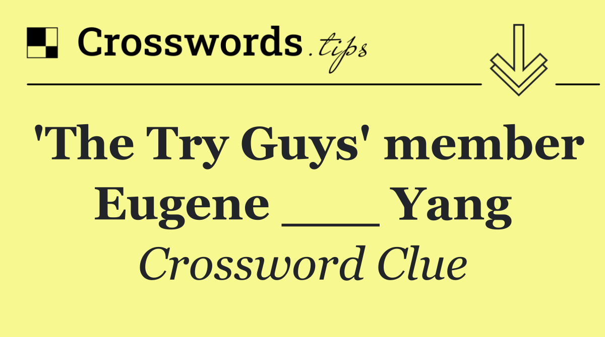 'The Try Guys' member Eugene ___ Yang