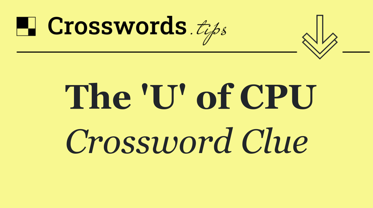 The 'U' of CPU