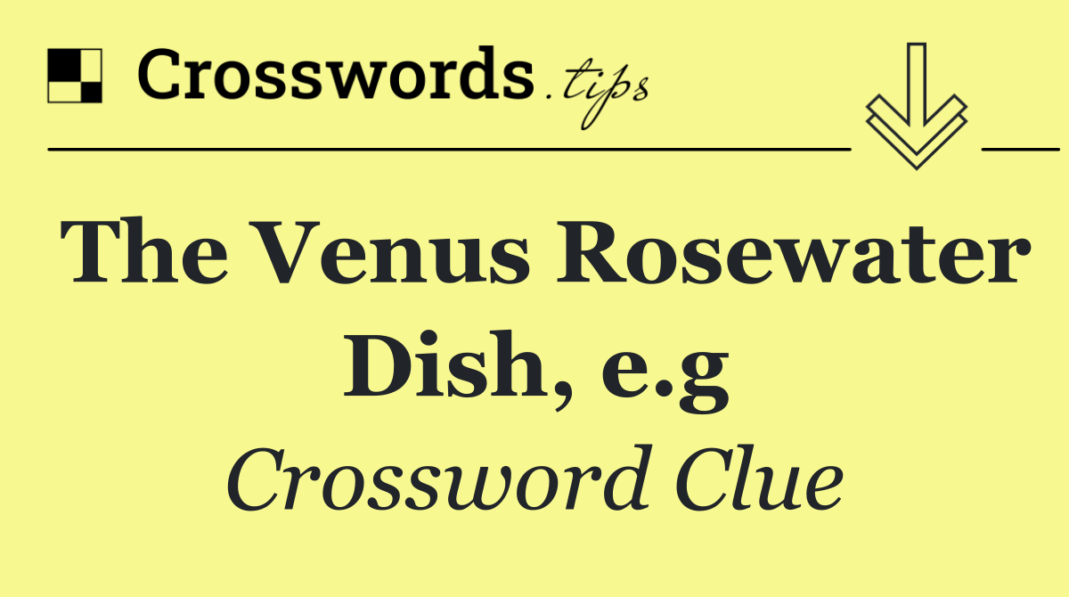 The Venus Rosewater Dish, e.g