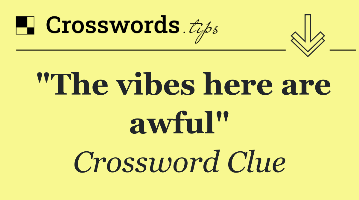 "The vibes here are awful"