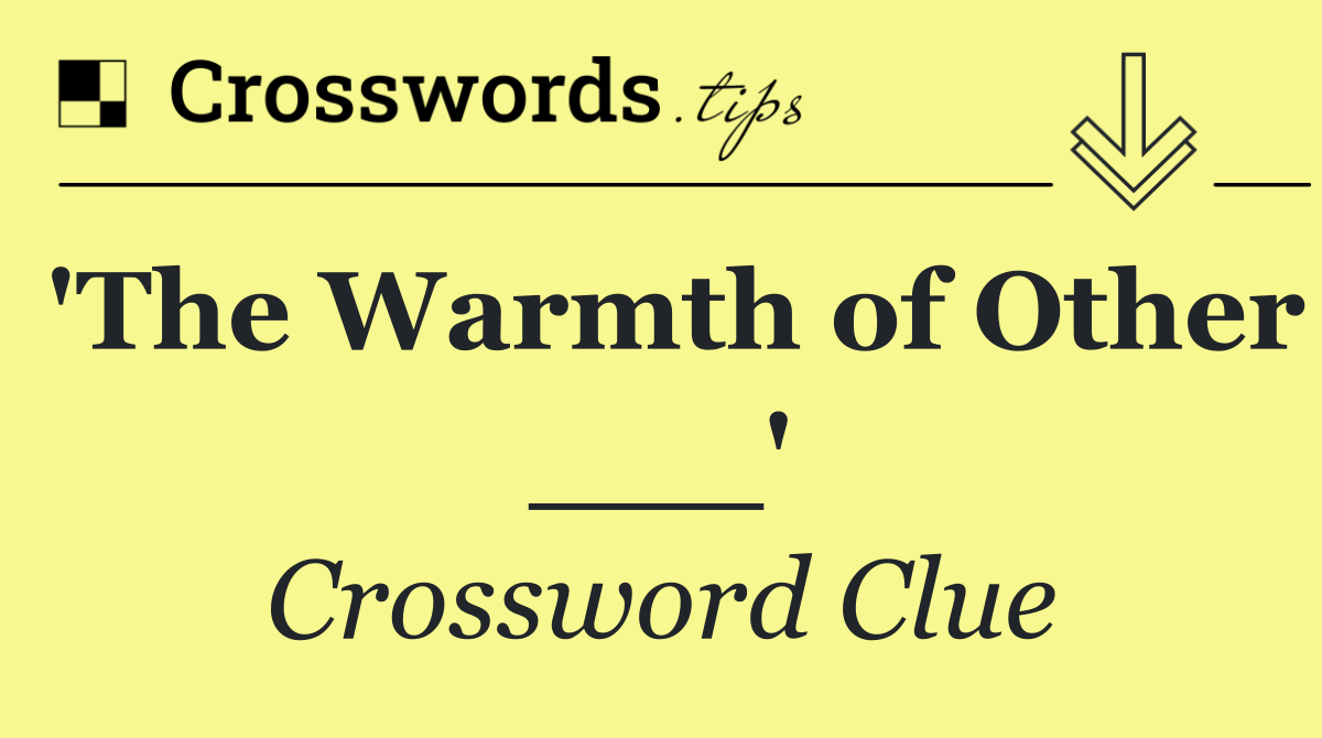 'The Warmth of Other ___'