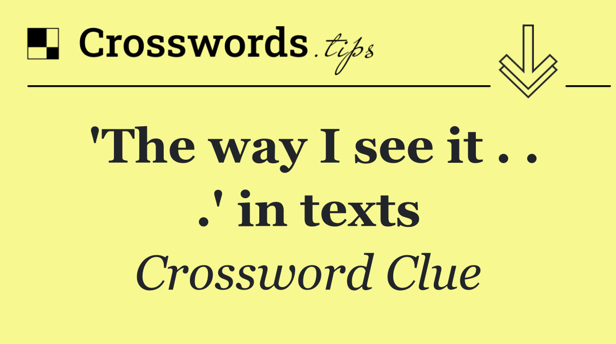 'The way I see it . . .' in texts