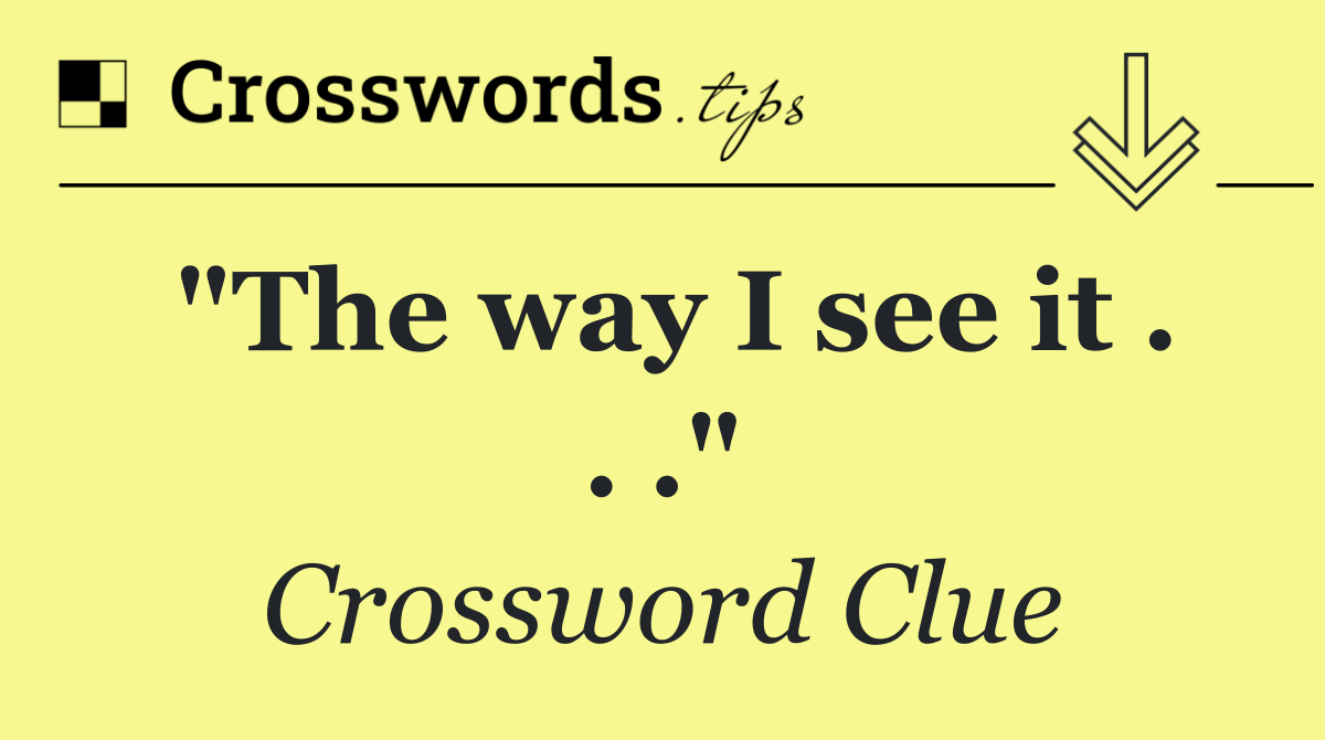 "The way I see it . . ."