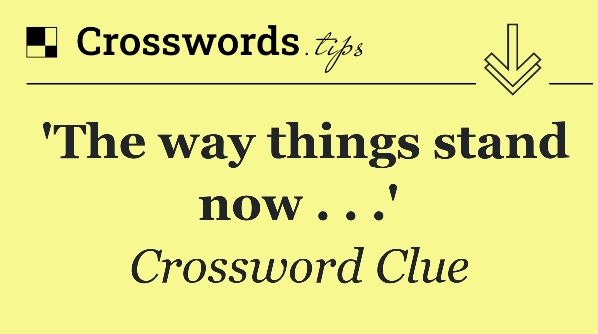 'The way things stand now . . .'