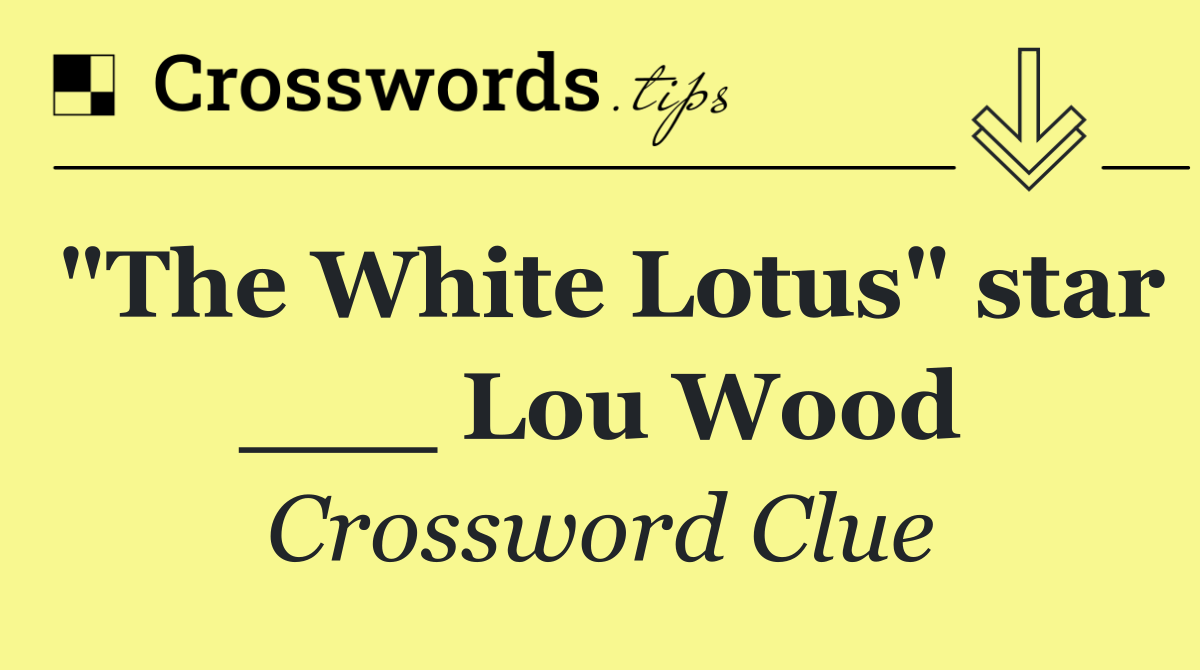 "The White Lotus" star ___ Lou Wood