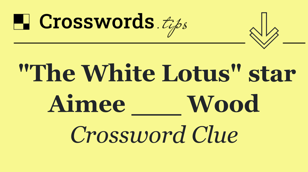"The White Lotus" star Aimee ___ Wood