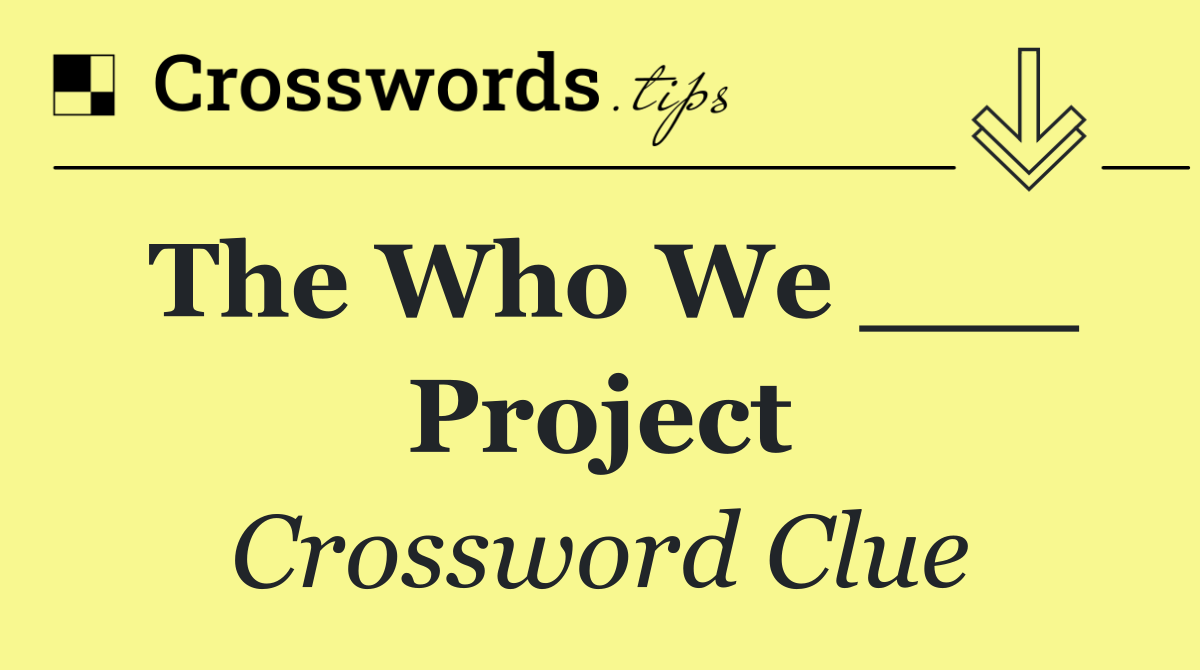 The Who We ___ Project