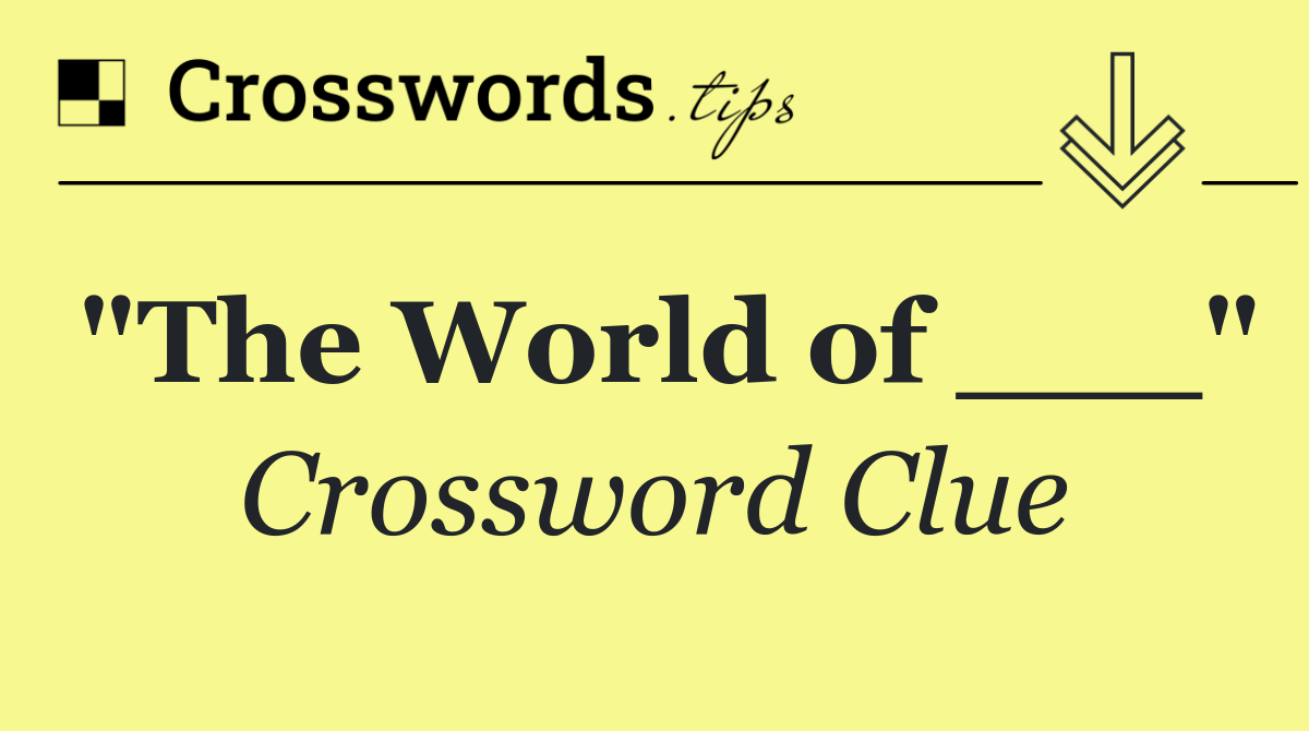 "The World of ___"