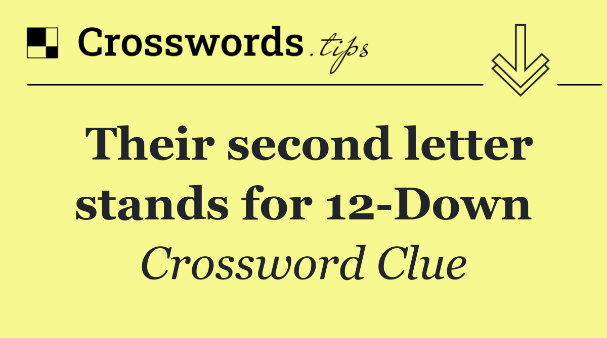 Their second letter stands for 12 Down