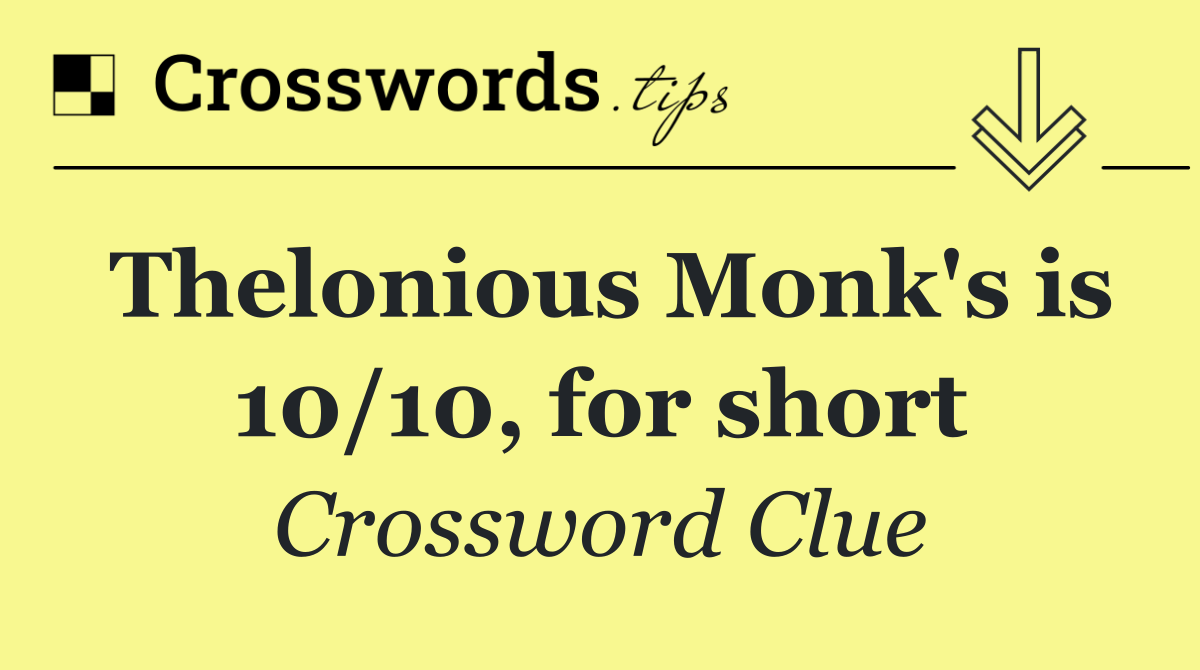 Thelonious Monk's is 10/10, for short