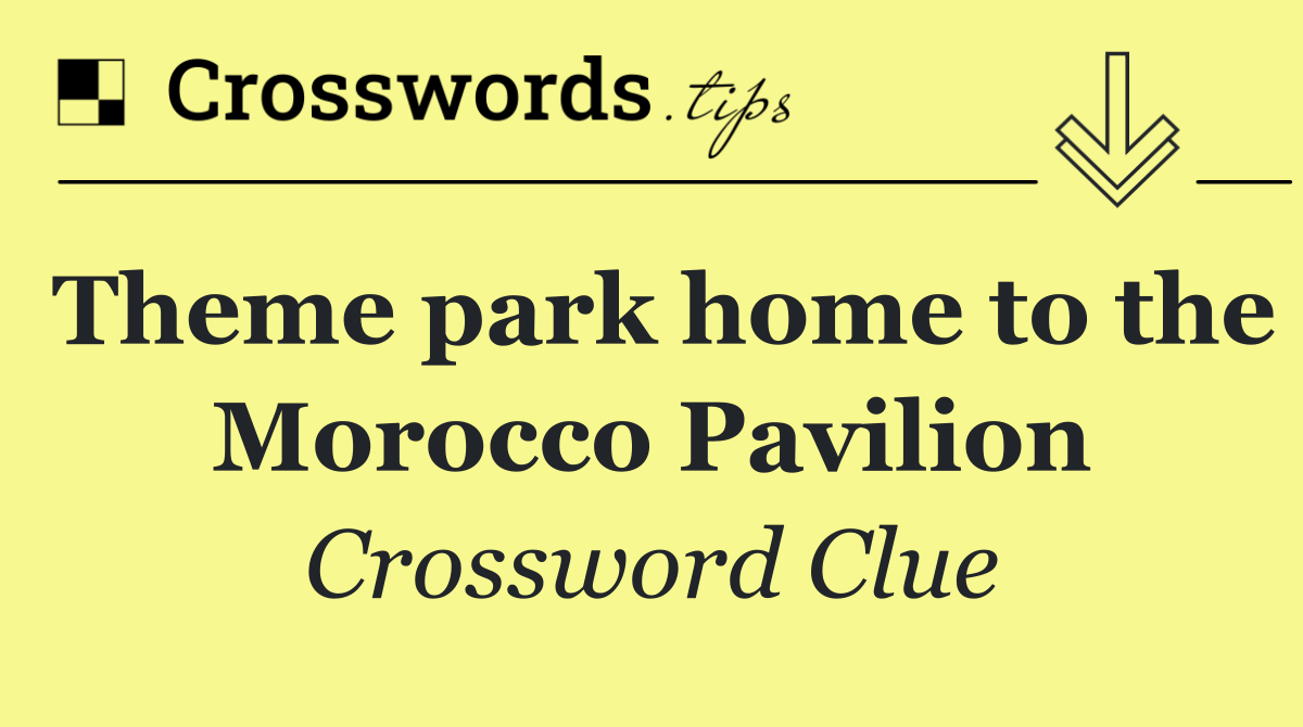 Theme park home to the Morocco Pavilion