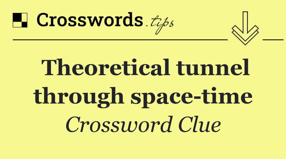 Theoretical tunnel through space time
