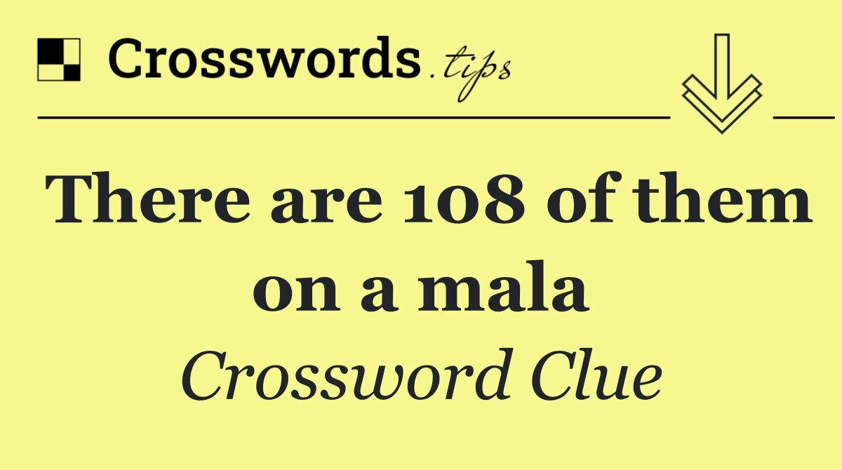 There are 108 of them on a mala