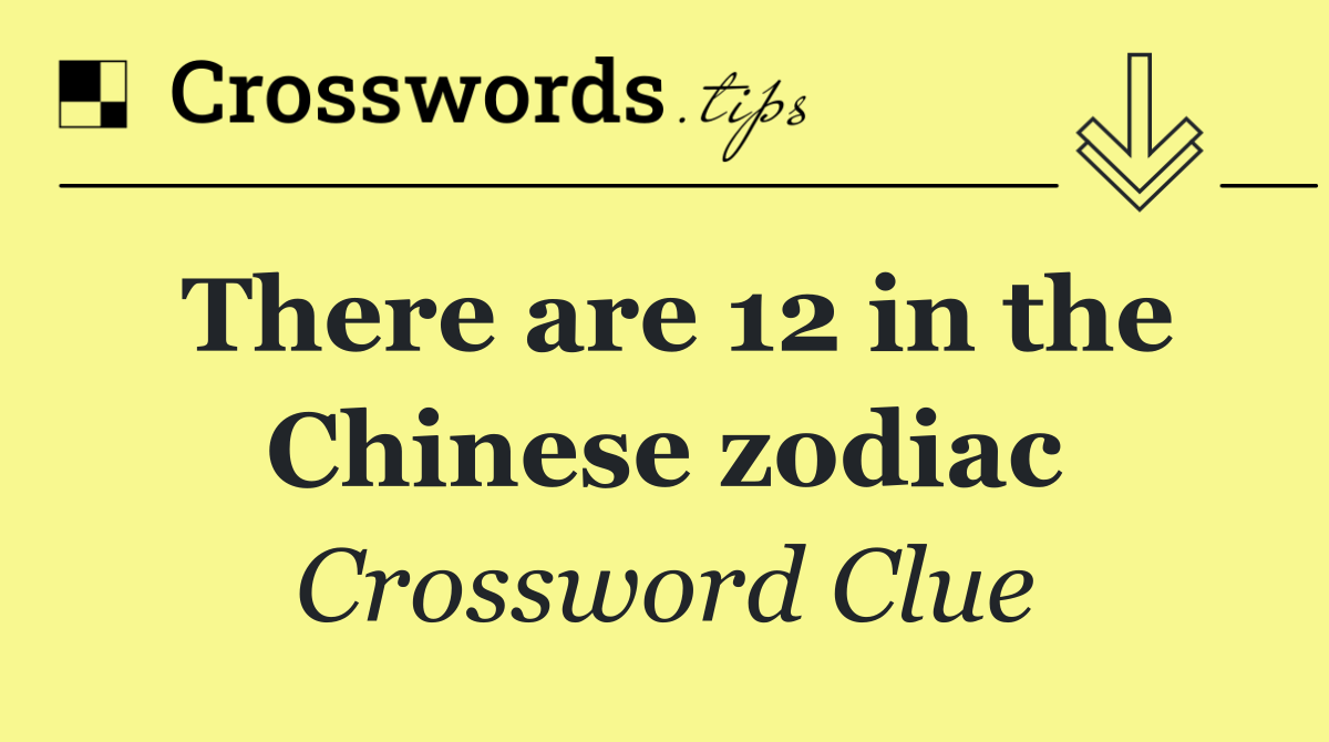 There are 12 in the Chinese zodiac