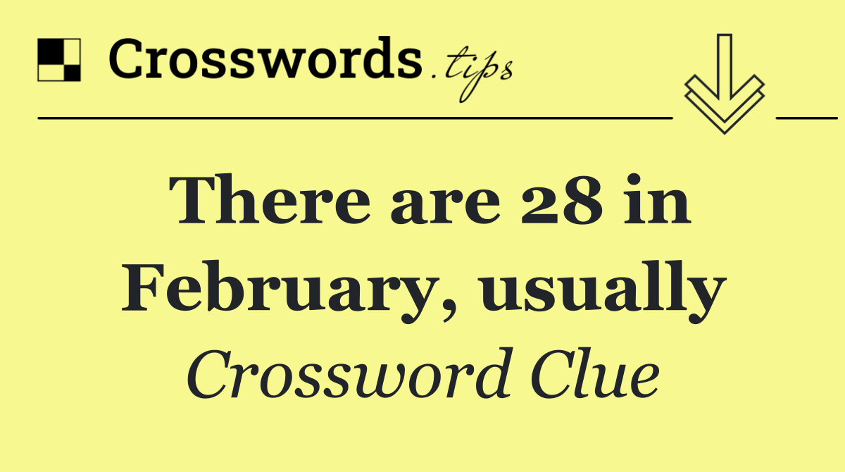 There are 28 in February, usually