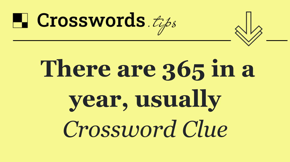 There are 365 in a year, usually